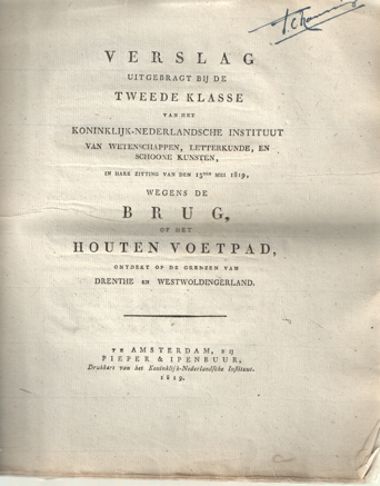  - Verslag bij de tweede klasse van het Koninklijk-Nl Instituut van Wetenschappen, Letterkunde, en Schoone Kunsten, in hare zitting van den 13den mei 1819, wegens de brug, of het houten voetpad, ontdekt op de grenzen van Drenthe en Westwoldingerland.