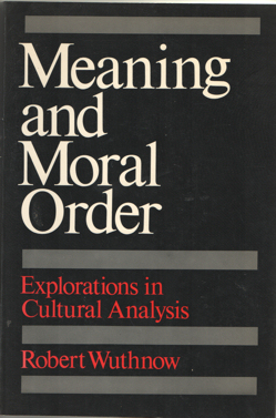 Wuthnow, Robert - Meaning and Moral Order. Explorations in Cultural Analysis.