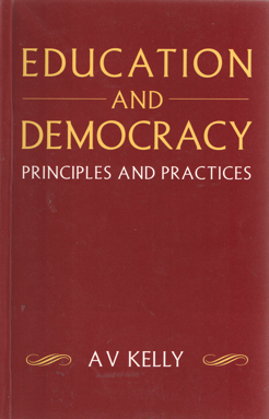 Kelly, A.V. - Education and Democracy. Principles and Practices.