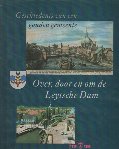 Daams, F.H.Chr.M. & J.D. de Kort (red.) - Over, door en om de Leytsche Dam. Geschiedenis van een gouden gemeente.