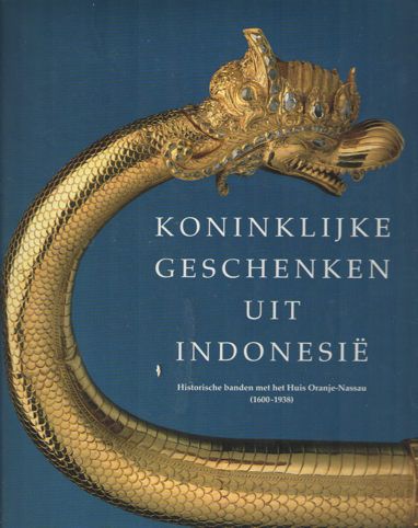 Wassing-Visser, Rita - Koninklijke geschenken uit Indonesi. Historische banden met het Huis van Oranje (1600 - 1938).