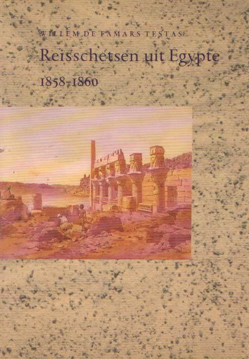 Famars Testas, Willem de - Reisschetsen uit Egypte 1858-1860 naar ongepublieerde handschriften bewerkt en geannoteerd door Marten J.Raven.