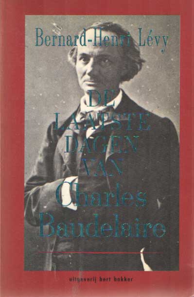 Lvy, Bernard-Henri - De laatste dagen van Charles Baudelaire.