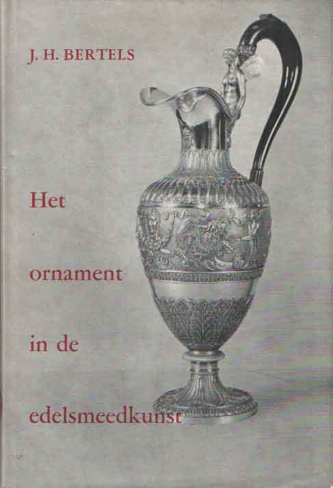 Bertels, J.H. - Het ornament in de edelsmeedkunst. Een beknopte stijlleer voor edelsmeden en juweliers.