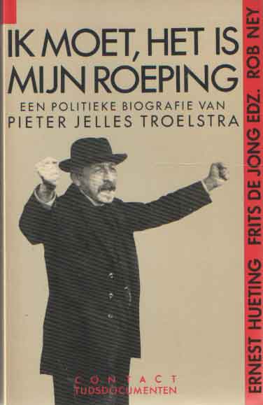 Hueting, Ernst e.a. - Ik moet, het is mijn roeping. Een politieke biografie van Pieter Jelles Troelstra..