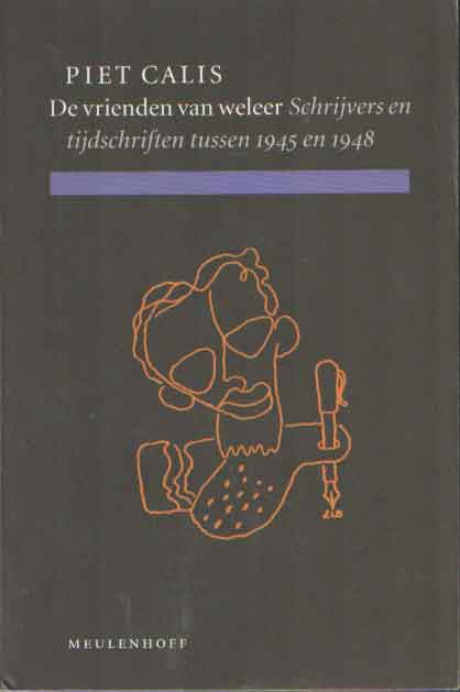 Calis, Piet - De vrienden van weleer. Schrijvers en tijdschriften tussen 1945 en 1948..