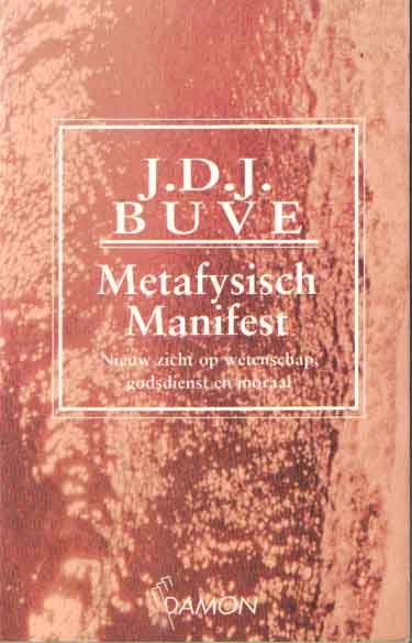 Buve, J.D.J. - Metafysisch Manifest. Nieuw zicht op wetenschap, godsdienst en moraal.