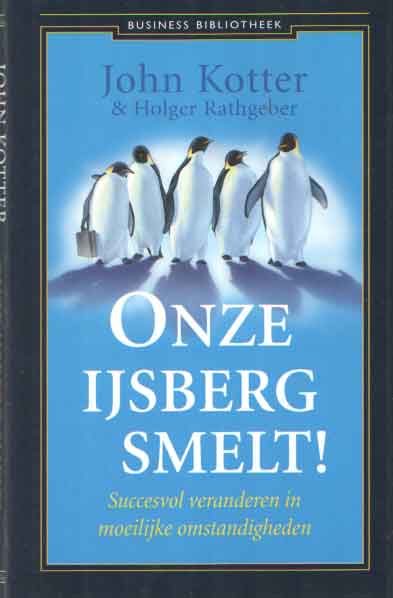 Kotter, John en Holger Rathgeber - Onze ijsberg smelt! Succesvol veranderen in moeilijke omstandigheden.