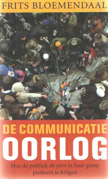 Bloemendaal, Frits - De communicatieoorlog. Hoe de politiek de pers in haar greep probeert te krijgen.