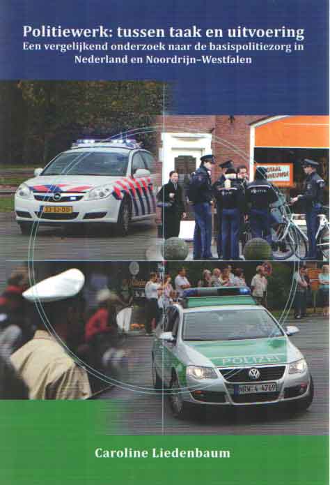 Liedenbaum, Caroline - Politiewerk: tussen taak en uitvoering. Een vergelijkend onderzoek naar de basispolitiezorg in Nederland en Noordrijn-Westfalen.