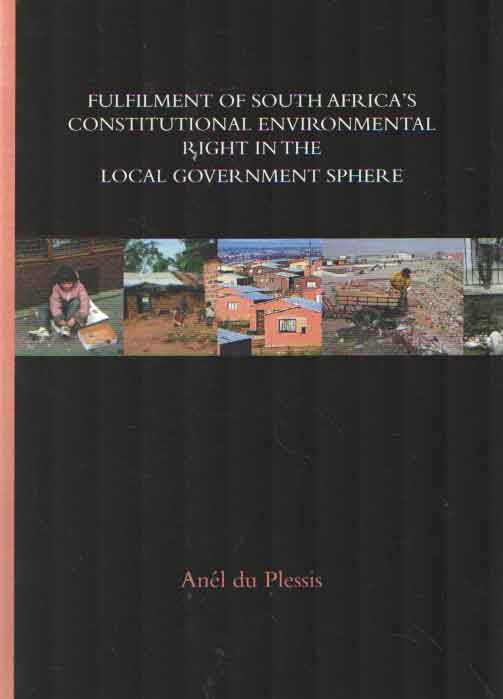 Plessis, Anl du - Fulfilment of South Africa's Constitutional Environmental Right in the Local Government Sphere.