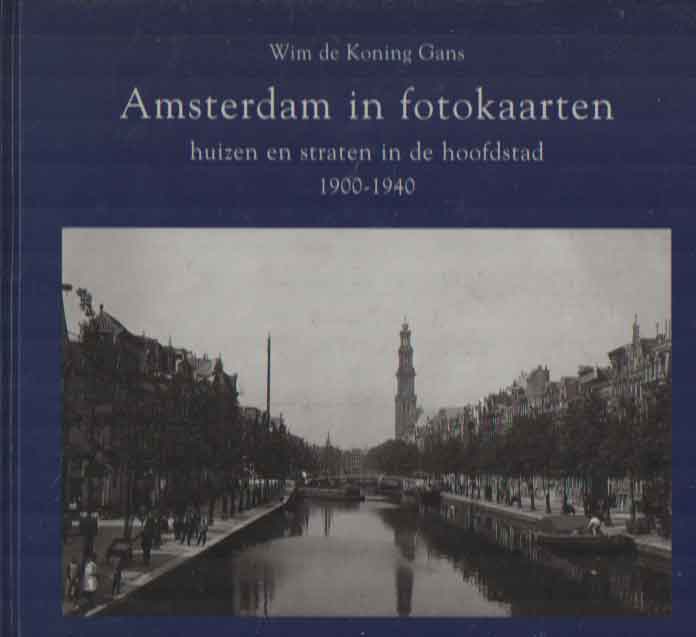 Koning Gans, Wim de - Amsterdam in fotokaarten. Huizen en straten in de hoofdstad 1900-1940.
