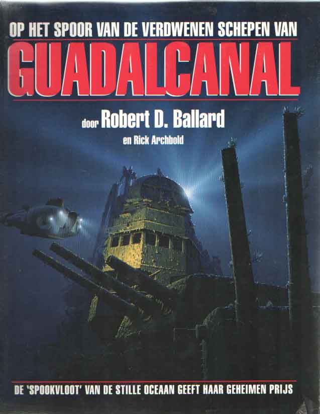 Ballard, Robert D. - Op het spoor van de verdwenen schepen van Guadalcanal. De 'spookvloot' van de Stille Oceaan geeft haar geheimen prijs.