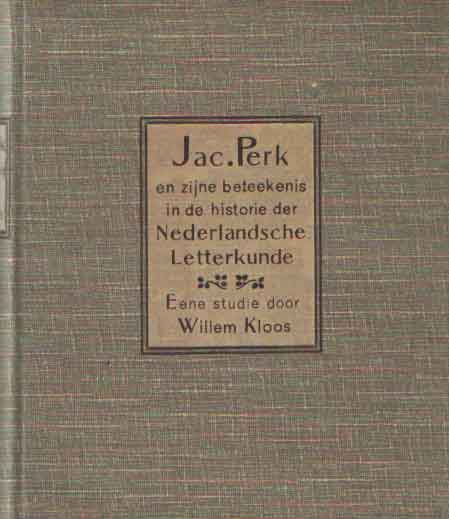 Kloos, Willem - Jacques Perk en zijn beteekenis in de historie der Nederlandsche literatuur. Een studie.