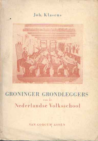 Klasens, Joh. - Groninger grondleggers van de Nederlandse Volksschool. Met een inleiding van Jan Boer.