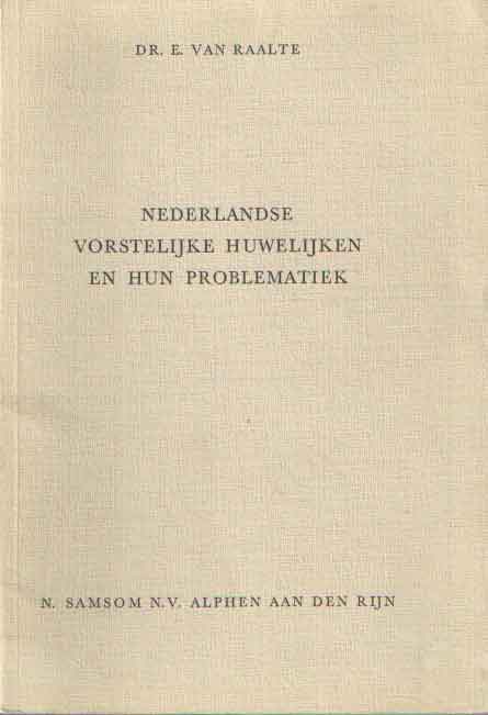 Raalte, E. van - Nederlandse vorstelijke huwelijken en hun problematiek. Historisch-staatsrechtelijk beschouwd.