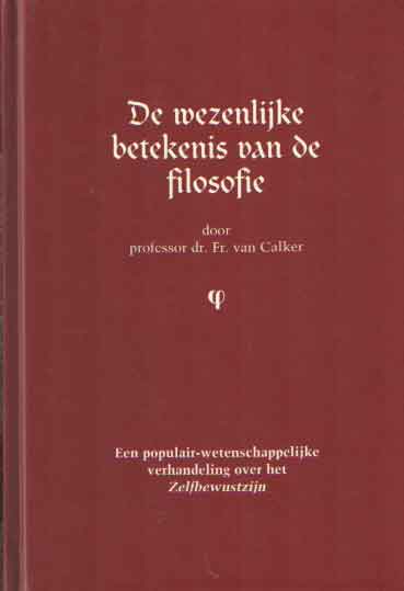 Calker, Fr. van - De wezenlijke betekenis van de filosofie: Een populair-wetenschappelijke verhandeling over het zelfbewustzijn.