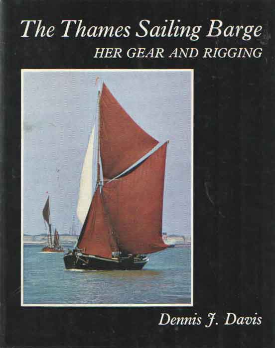 DAVIS, DENNIS J. - The Thames Sailing Barge. Her gear and rigging.