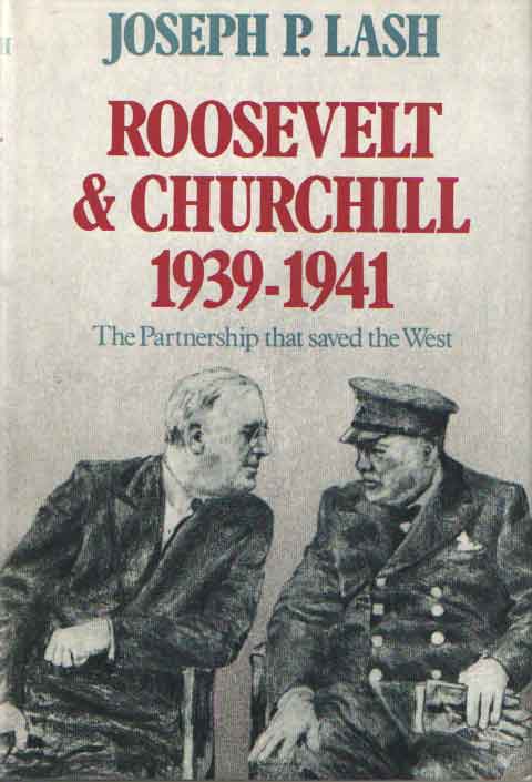 LASH, JOSEPH P. - Roosevelt and Churchill 1939-1941. The Partnership that saved the West.