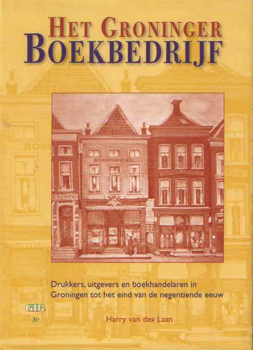 VAN DER LAAN, HARRY - Het Groninger boekbedrijf. Drukkers, uitgevers en boekhandelaren in Groningen tot het eind van de negentiende eeuw.