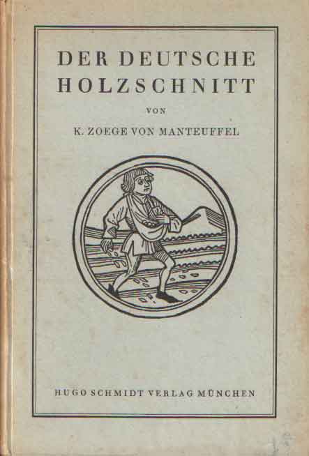 Zoege von Manteuffel, K. - Der deutsche Holzschnitt sein Aufstieg im XV Jahthundert und seine grosse Blte in der ersten Hlfte des XVI. Jahrhunderts.