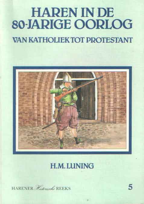 LUNING, H. M. - Haren in de 80-jarige oorlog. Van katholiek tot protestant.