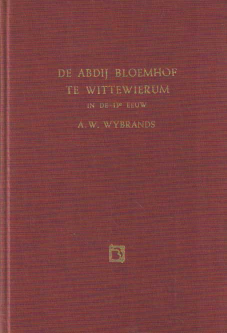 Wybrands, W. - De Abdij Bloemhof te Wittewierum in de dertiende eeuw. Bijdragen tot de geschiedenis van kerk en beschaving in Nederland.