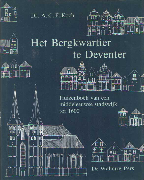 Koch, A.C.F. - Het Bergkwartier te Deventer. Huizenboek van een middeleeuwse stadswijk tot 1600.