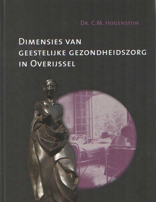 Hogenstijn, C.M. - Dimensies van Geestelijke Gezondheidszorg in Overijssel. De Stichting Dimence en de geschiedenis van haar voorgangsters.