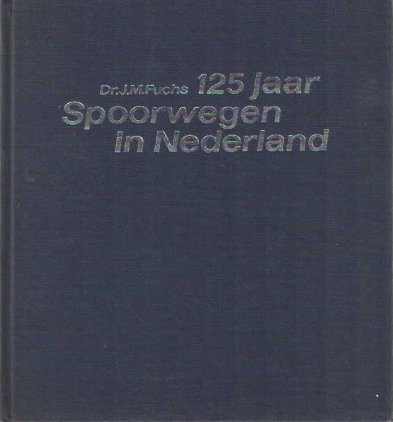 Fuchs, J.M. - 125 jaar Spoorwegen in Nederland. Gellustreerde geschiedenis in sneltreinvaart.