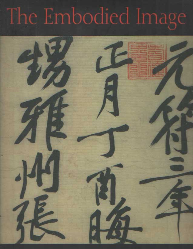 Harrist, Robert E. & Wen C. Fong - The Embodied Image: Chinese Calligraphy from the John B. Elliot Collection.