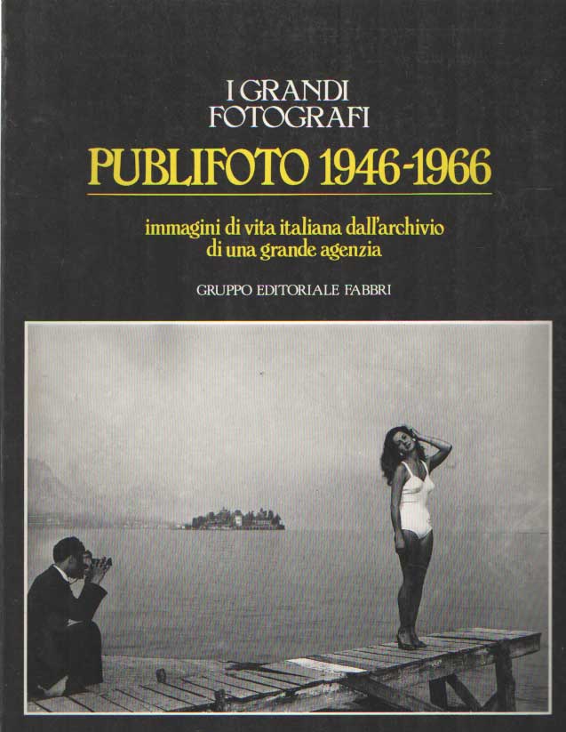  - I grandi fotografi. Publifoto 1946-1966. Immagini di vita italiana dallrchivio di una grande agenzia.