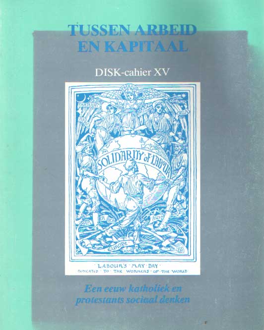  - Tussen kapitaal en arbeid; Een eeuw katholiek en protestants sociaal denken, DISK-cahier XV..