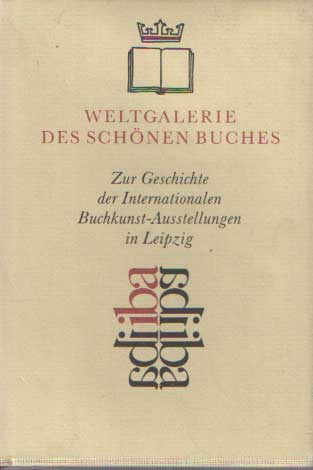  - Weltgalerie des schnen Buches. Zur Geschichte der Internationalen Buchkunst-Ausstellungen in Leipzig.