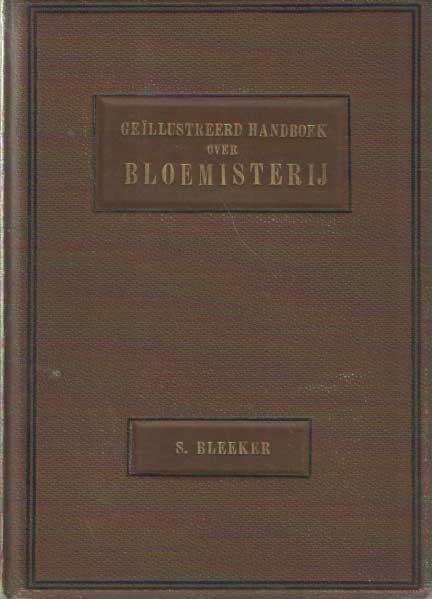 Bleeker, S. - Gellustreerd handboek over bloemisterij ten dienste van vakman en liefhebber zoowel als van het onderwijs.