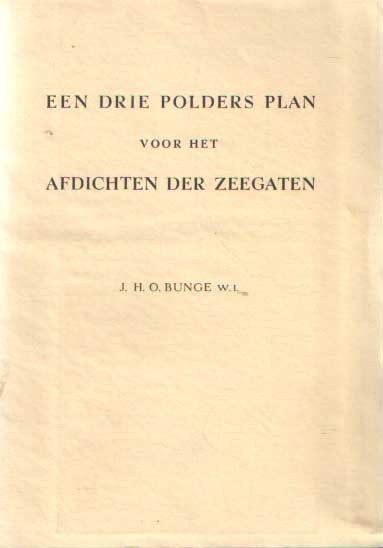 Bunge, J.H.O. - Een drie polders plan voor het afdichten der zeegaten.
