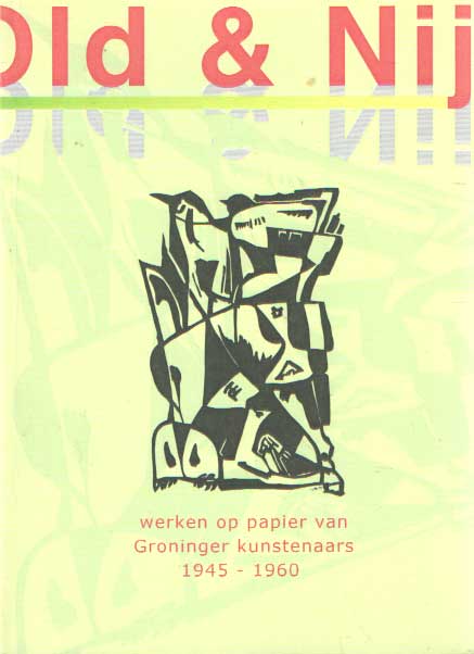 Dekkers, Dieuwertje (redactie) - Old & Nij. Werken op papier van Groninger kunstenaars 1945-1960.