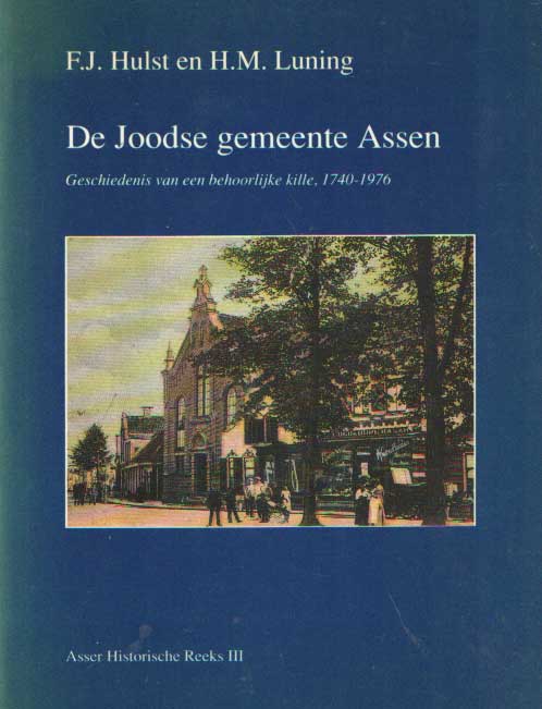 Hulst, F.J. & H.M. Luning - De joodse gemeente Assen. Geschiedenis van een behoorlijke kille, 1740 - 1976.
