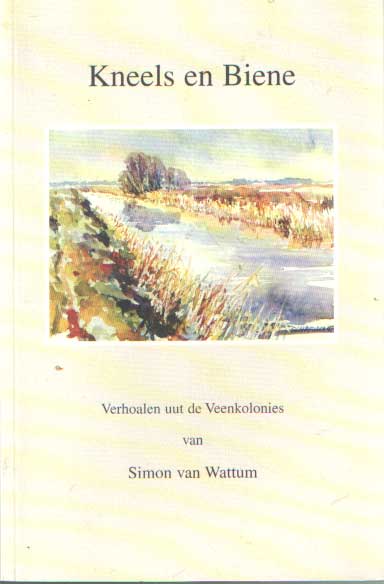 Wattum, Simon van - Kneels en Biene. Verhoalen uut de Veenkolonies.