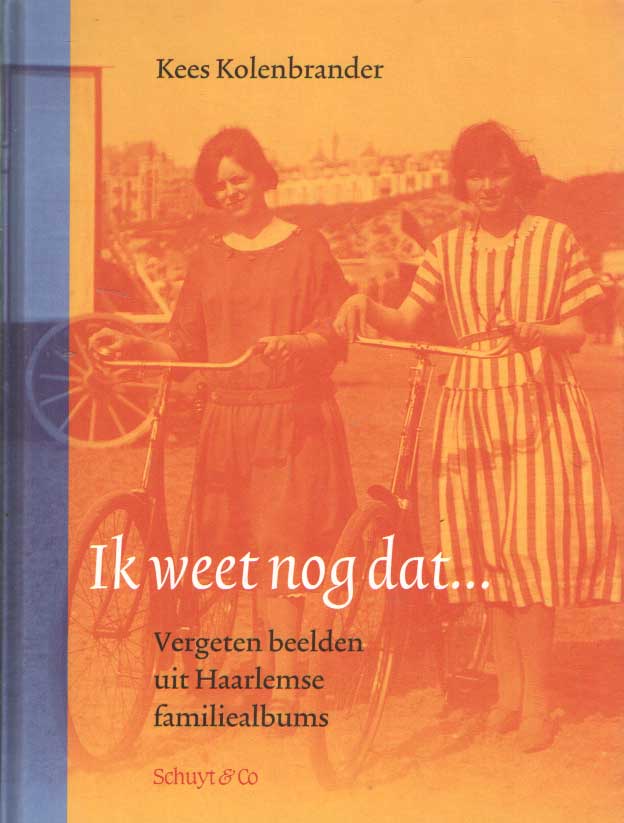 Kolenbrander, Kees - Ik weet nog dat... Vergeten beelden uit Haarlemse familiealbums.