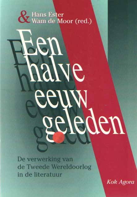 Ester, Hans & Wam de Moor (red.) - Een halve eeuw geleden. De verwerking van de Tweede Wereldoorlog in de literatuur.
