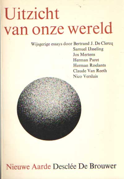 Leijen, A. red. - Uitzicht van onze wereld. Wijsgerige essays door B.J. de Clerq, S. IJsseling, J. Mertens, H. Paret, H. Roelants, Cl. van Reeth, N. Versluis.