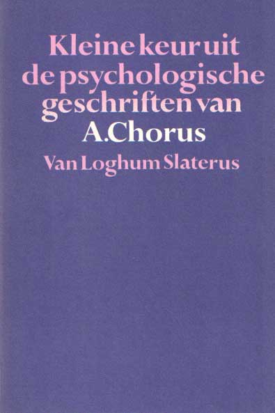 Chorus, A. - Kleine keur uit de psychologische geschriften van A. Chorus. Bij zijn afscheid als hoogleraar in de psychologie te Leiden.