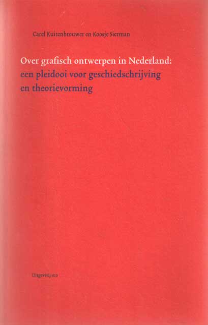 KUITENBROUWER, CAREL & SIERMAN, KOOSJE - Over grafisch ontwerpen in Nederland. Een pleidooi voor geschiedschrijving en theorievorming.