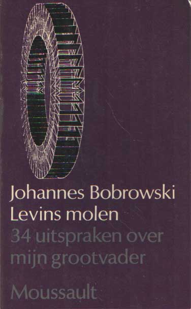 BOBROWSKI, JOHANNES - Levins molen Vierendertig uitspraken over mijn grootvader.