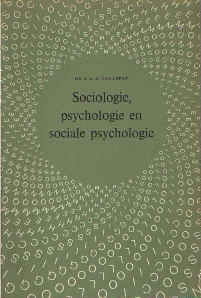 Leent, J.A.A. van - Sociologie, psychologie en sociale psychologie. Hun opbouw, ontwikkeling en verhouding uit macro-micro oogpunt.