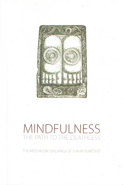 Sumedho, Ajahn - Mindfulness: the Path To the Deathless : the Meditation Teachings of Ajahn Sumedho.