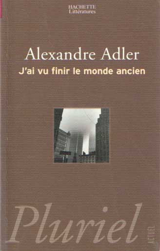 Adler, Alexandre - J'ai vu finir le monde ancien.