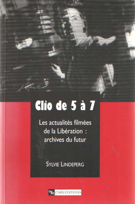 Lindeperg, Sylvie - Clio de 5  7. Les Actualits filmes de la Libration : archives du futur.