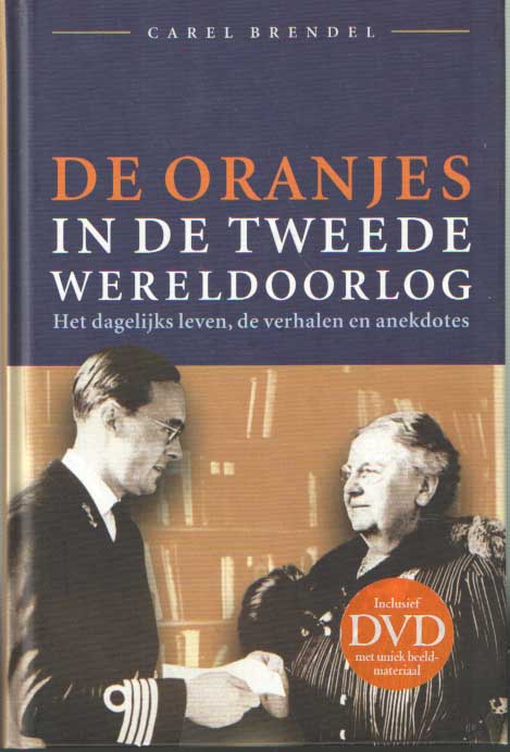 Brendel, Carel - De Oranjes in de Tweede Wereldoorlog. Het dagelijks leven, de verhalen en anekdotes.